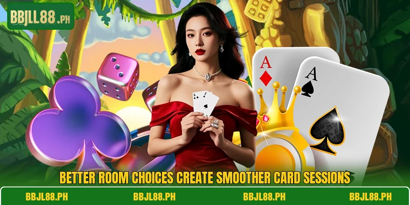 Better room choices create smoother card sessions