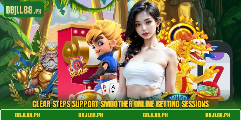 Clear steps support smoother online betting sessions