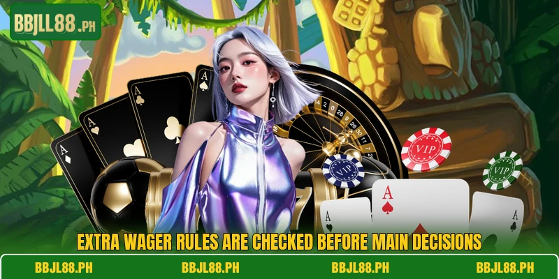 Extra wager rules are checked before main decisions