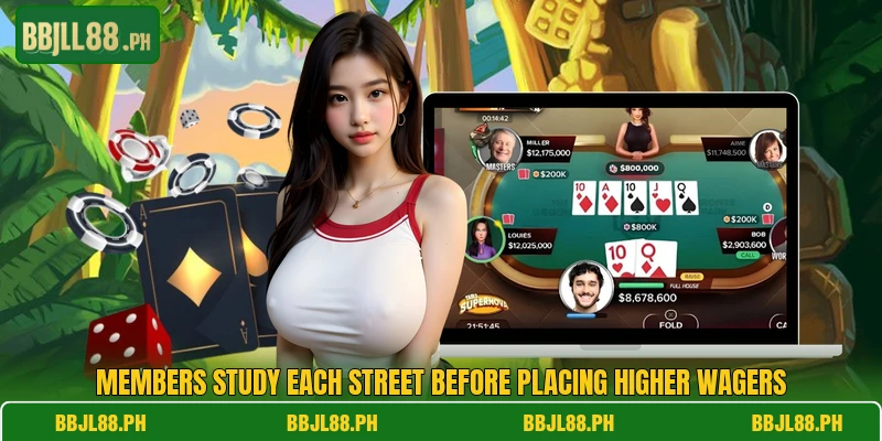 Members study each street before placing higher wagers