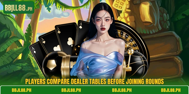 Players compare dealer tables before joining rounds
