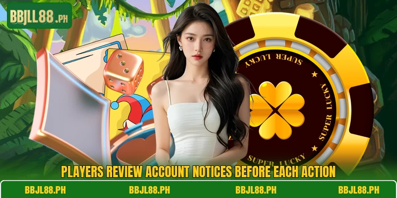 Players review account notices before each action
