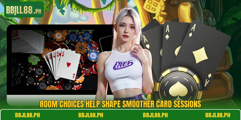 Room choices help shape smoother card sessions