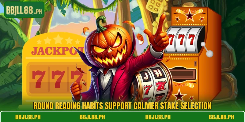 Round reading habits support calmer stake selection
